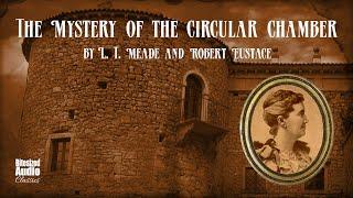 The Mystery of the Circular Chamber | L. T. Meade and Robert Eustace | A Bitesized Audiobook