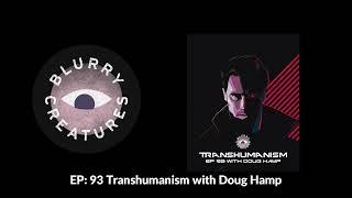 EP: 93 Transhumanism with Doug Hamp - Blurry Creatures