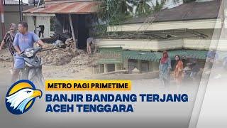 Banjir Bandang Terjang Aceh, 18 Rumah Rusak & 43 KK Terdampak [Metro Pagi Primetime]