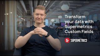 Supermetrics: Introducing Custom Fields