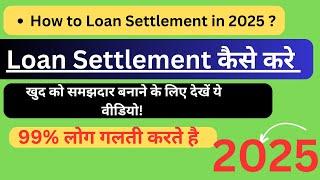 How to Loan Settlement in 2025 , Loan Settlement कैसे करे । लोन से मुक्ति।