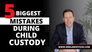 The five biggest mistakes a person can make during a child custody trial | Family Law