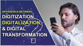 The Difference Between Digitization, Digitalization, and Digital Transformation