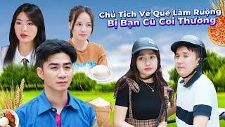 CHỦ TỊCH VỀ QUÊ LÀM RUỘNG BỊ BẠN CŨ COI THƯỜNG VÀ CÁI KẾT  | CƠM ÁO GẠO TIỀN TẬP 521