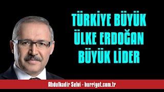 ABDULKADİR SELVİ: TÜRKİYE BÜYÜK ÜLKE ERDOĞAN BÜYÜK LİDER - SESLİ MAKALE DİNLE