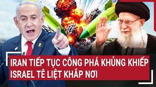 Thế giới hôm nay: Iran tiếp tục quyết liệt công phá siêu vật thể lạ, Israel tê liệt khắp nơi