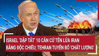 Thời sự quốc tế: Israel ‘dập tắt’ 10 căn cứ tên lửa Iran; Tehran tuyên bố 'chất lượng'
