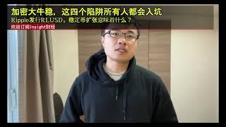 加密大牛稳，这四个陷阱所有人都会入坑，Ripple发行RLUSD，稳定币扩张意味着什么？