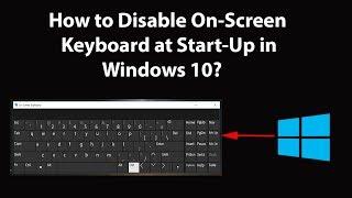 How to Disable On Screen Keyboard at Start-Up in Windows 10?