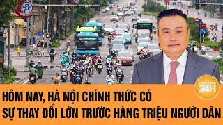 Hôm nay, Hà Nội chính thức có sự thay đổi lớn trước hàng triệu người dân | Toàn cảnh 24h