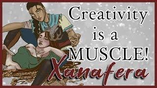 Creativity is a Muscle | I’m back! (Sorry) | XANAFERA