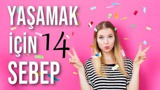 YAŞAMAK İÇİN 14 SEBEP