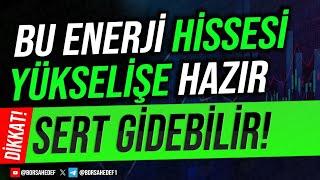 BU ENERJİ HİSSESİ YÜKSELİŞE HAZIR SERT GİDEBİLİR!