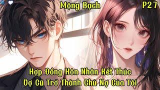 Hợp Đồng Hôn Nhân Kết Thúc: Vợ Cũ Trở Thành Chủ Nợ Của Tôi | Mộng Bạch | Phần 27