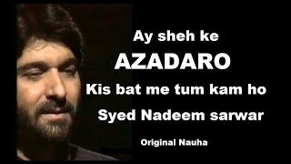 Ay sheh ke azadaro kis bat me tum kam ho. One of the best by Nadeem sarwar. Original video nauha