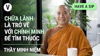 Chữa lành là trở về với chính mình để tìm thuốc - Thầy Minh Niệm, Thiền sư, Tác giả sách | HAS EP87