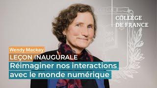 Réimaginer nos interactions avec le monde numérique - Wendy Mackay (2022)