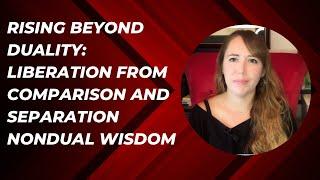 Rising Beyond Duality: Liberation from Comparison and Separation | Nondual Wisdom