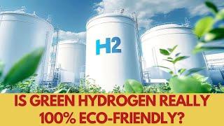 Is Green Hydrogen Really 100% Eco Friendly?