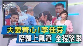 【說政治】夫妻齊心！李佳芬陪韓上凱道　全程緊跟