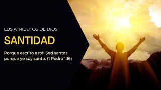 La santidad de Dios - Sed santos como Yo soy santo #1: Los atributos de Dios.