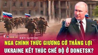 Thời sự quốc tế 11/10: Nga chính thức giương cờ thắng lợi, Ukraine kết thúc chế độ ở Donetsk?