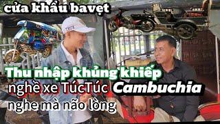 Cửa Khẩu bavẹt Cambuchia-Tâm sự nghề xe Túc Túc Thu nhập cao khủng khiếp nghe não lòng