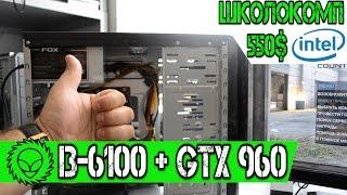 Игровой школокомп  i3-6100 + GTX 960 SC GAMING. Бюджет сборки 550$