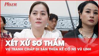 Hôm nay, xét xử sơ thẩm vụ tranh chấp di sản thừa kế cố NSƯT Vũ Linh - PLO