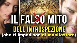 Ecco come l'INTROSPEZIONE può impedirti di MANIFESTARE i tuoi desideri