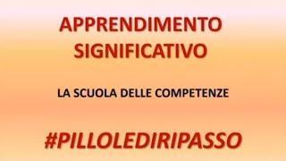 APPRENDIMENTO SIGNIFICATIVO E SCUOLA DELLE COMPETENZE - #pillolediripasso