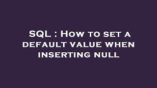 SQL : How to set a default value when inserting null