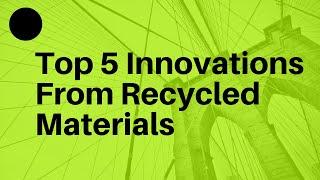 Top 5 Latest Innovations from Recycled Materials This Week, Innovative Environment Friendly Products