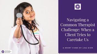 When a Client Tries to Caretake Us | Navigating Therapist Challenges 