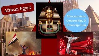 African Egypt: Afrocentrism, Censorship, & Emancipation