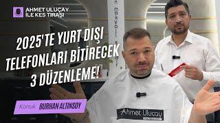 Yurt Dışı Telefonunuz Yılbaşında Açılmayabilir! - Burhan Altınsoy - Ahmet Uluçay ile Kes Tıraşı