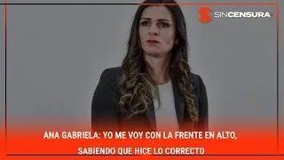 #AnaGabriela: Yo me voy CON LA FRENTE EN ALTO, sabiendo que hice lo correcto