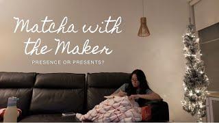 Matcha with the Maker - Ep.1 Presence or Presents?