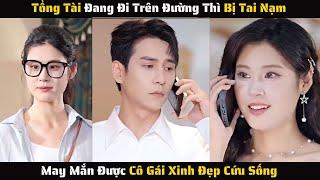 [ FULL ] - Tổng Tài Bị Tai Nạn May Mắn Được Cô Gái Xinh Đẹp Cứu Sống | Review Phim