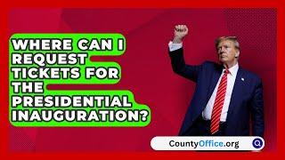 Where Can I Request Tickets for the Presidential Inauguration? | CountyOffice.org