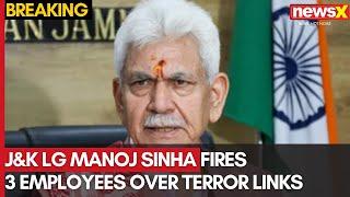 J&K LG Manoj Sinha Fires 3 Employees Over Terror Links in Major Crackdown | NewsX