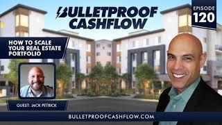 How To Scale Your Real Estate Portfolio, with Jack Petrick | Bulletproof Cashflow Podcast #120