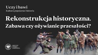 Rekonstrukcja historyczna. Zabawa czy ożywianie przeszłości? – Uczy i bawi. Kultura popularna i...