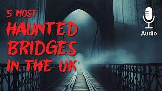 5 Most Haunted Bridges In The UK   | Real Horror Stories