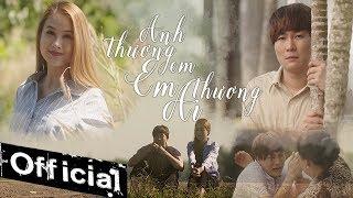 Anh Thương Em Em Thương Ai - Đinh Tùng Huy || OFFICIAL MV