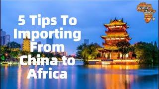 5 Tips To Importing From China to Africa | IMPORT FROM CHINA TO AFRICA | BUSINESS IN AFRICA