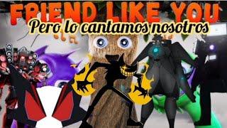 Friend like you pero lo cantamos nosotros