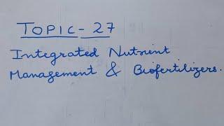 Topic -27. Integrated Nutrient Management and Biofertilizers.