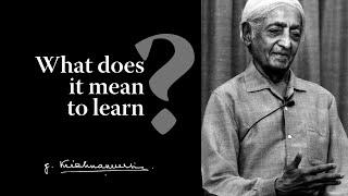 What does it mean to learn? | Krishnamurti