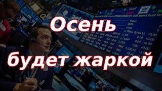 Осень будет жаркой! Большой экономический обзор